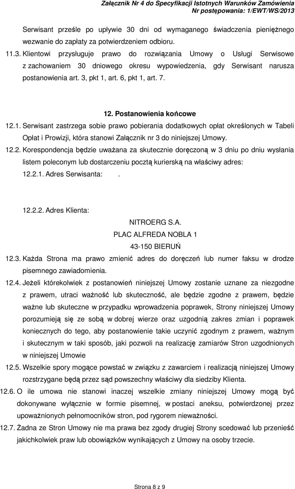 12.2. Korespondencja będzie uwaŝana za skutecznie doręczoną w 3 dniu po dniu wysłania listem poleconym lub dostarczeniu pocztą kurierską na właściwy adres: 12.2.1. Adres Serwisanta:. 12.2.2. Adres Klienta: NITROERG S.