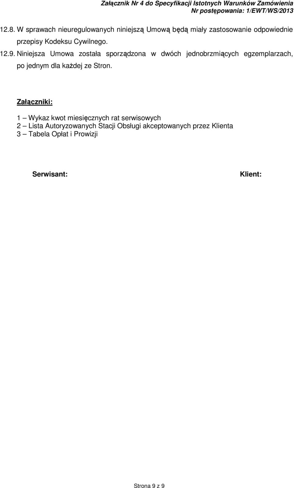 Niniejsza Umowa została sporządzona w dwóch jednobrzmiących egzemplarzach, po jednym dla kaŝdej ze