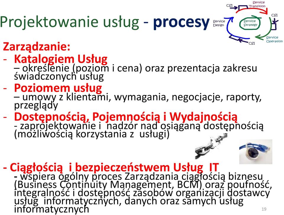 dostępnością (możliwością korzystania z usługi) - Ciągłością i bezpieczeństwem Usług IT - wspiera ogólny proces Zarządzania ciągłością biznesu (Business