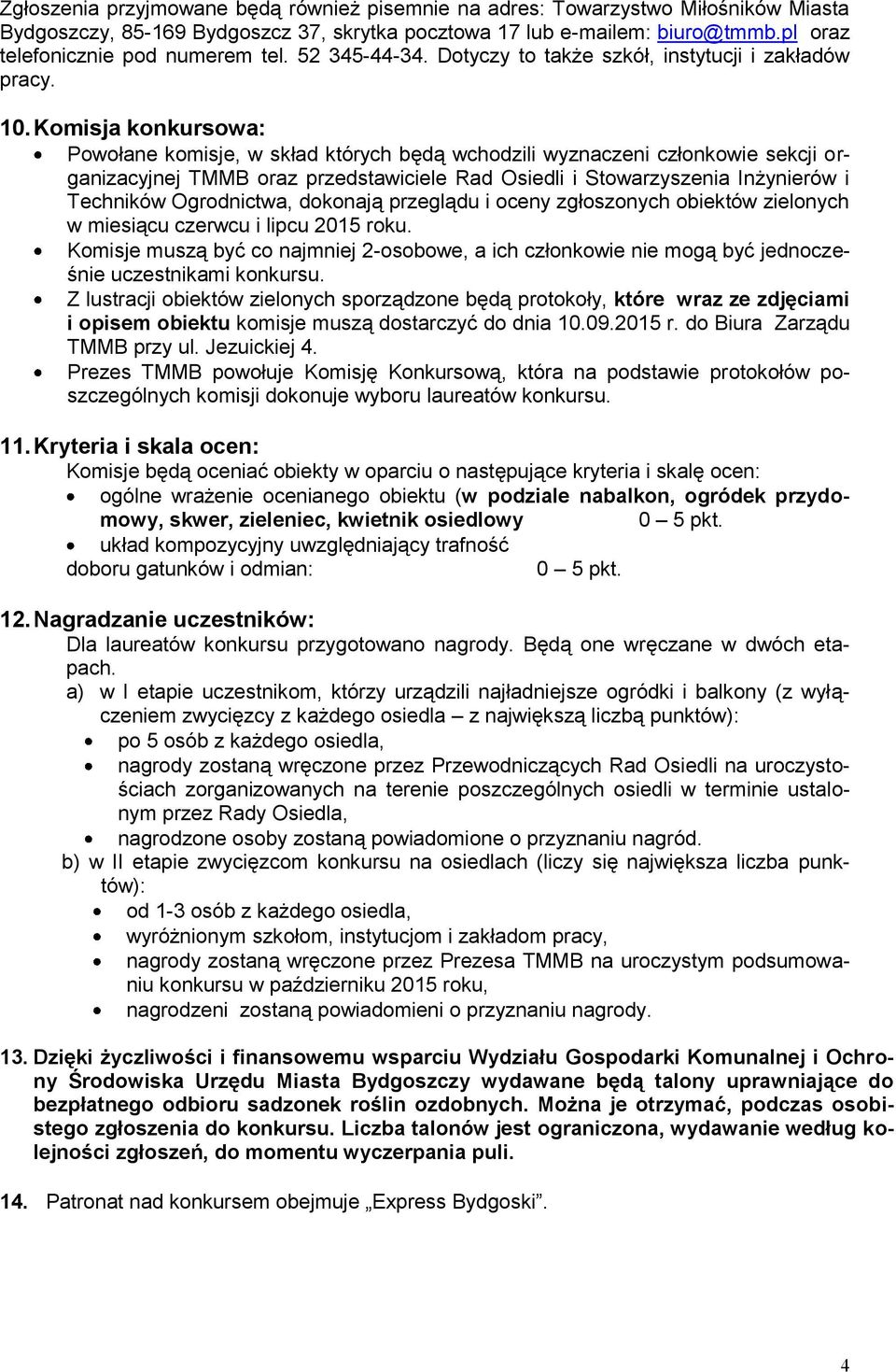 Komisja konkursowa: Powołane komisje, w skład których będą wchodzili wyznaczeni członkowie sekcji organizacyjnej TMMB oraz przedstawiciele Rad Osiedli i Stowarzyszenia Inżynierów i Techników
