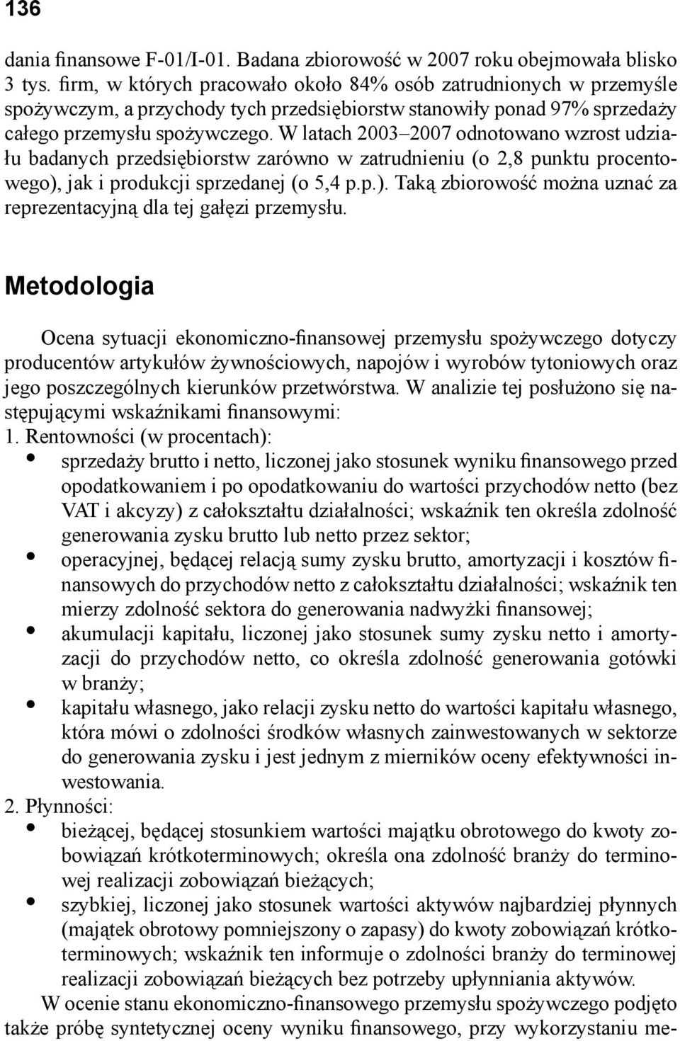 W latach 2003 2007 odnotowano wzrost udziału badanych przedsiębiorstw zarówno w zatrudnieniu (o 2,8 punktu procentowego), jak i produkcji sprzedanej (o 5,4 p.p.). Taką zbiorowość można uznać za reprezentacyjną dla tej gałęzi przemysłu.