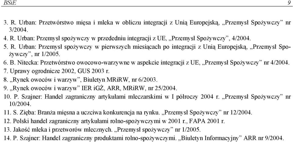 Nitecka: Przetwórstwo owocowo-warzywne w aspekcie integracji z UE, Przemysł Spożywczy nr 4/2004. 7. Uprawy ogrodnicze 2002, GUS 2003 r. 8. Rynek owoców i warzyw, Biuletyn MRiRW, nr 6/2003. 9.