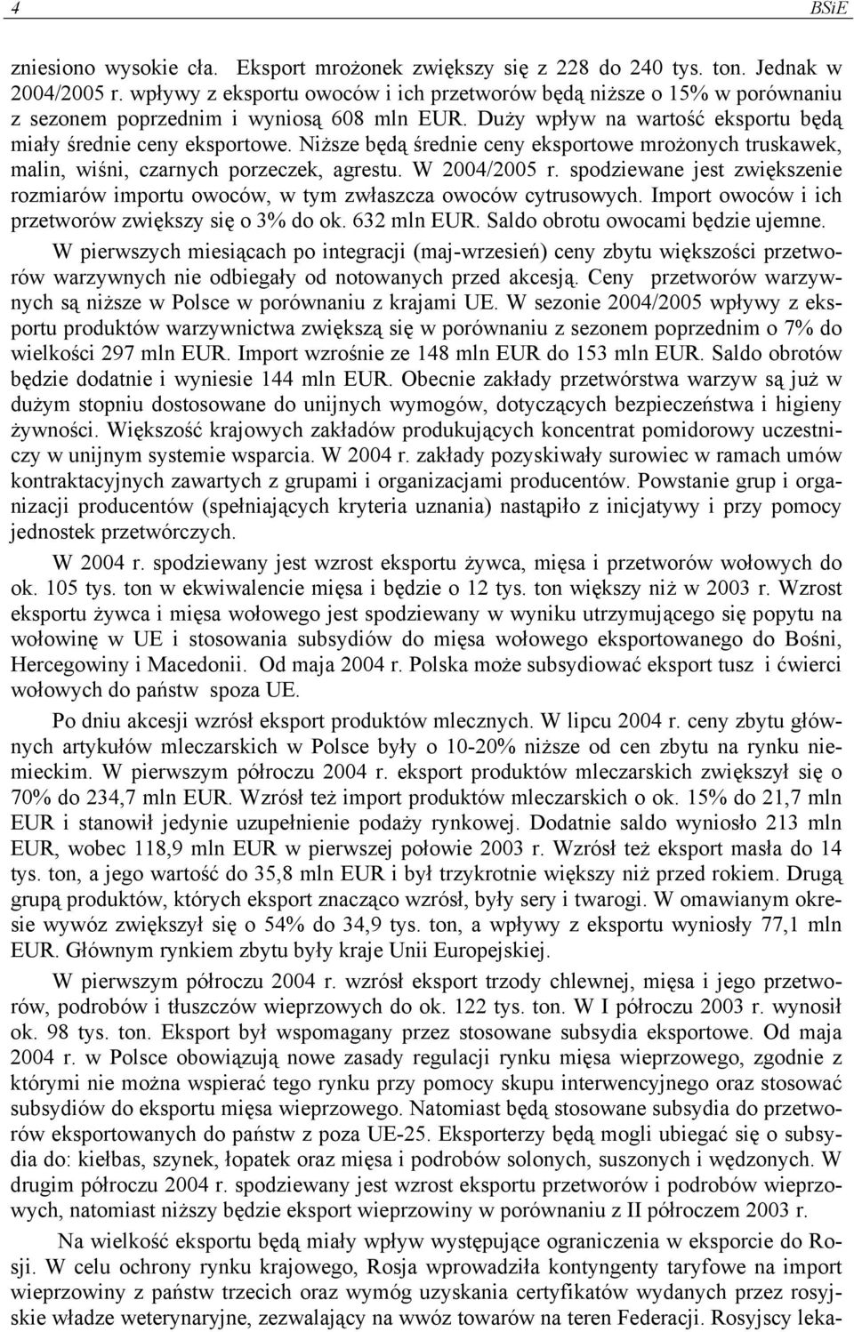 Niższe będą średnie ceny eksportowe mrożonych truskawek, malin, wiśni, czarnych porzeczek, agrestu. W 2004/2005 r.