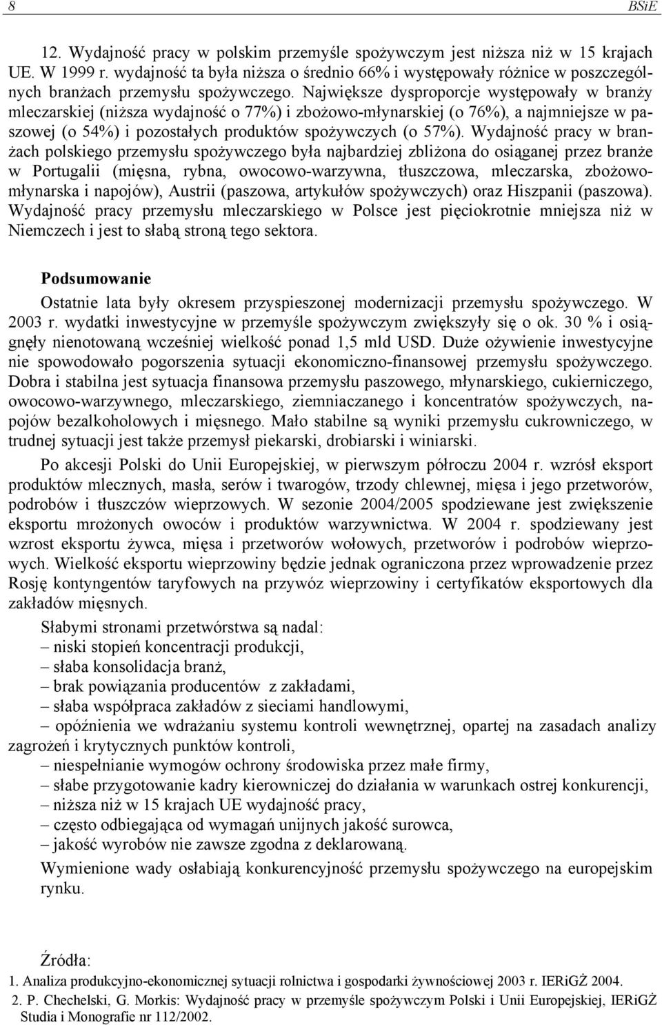 Największe dysproporcje występowały w branży mleczarskiej (niższa wydajność o 77%) i zbożowo-młynarskiej (o 76%), a najmniejsze w paszowej (o 54%) i pozostałych produktów spożywczych (o 57%).