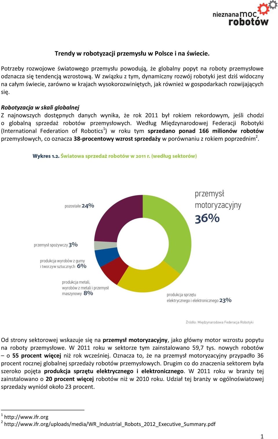 Robotyzacja w skali globalnej Z najnowszych dostępnych danych wynika, że rok 2011 był rokiem rekordowym, jeśli chodzi o globalną sprzedaż robotów przemysłowych.