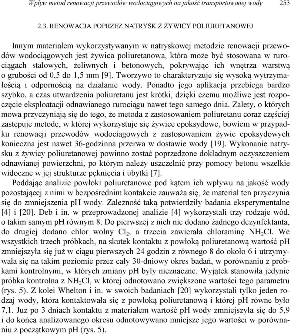 rurociągach stalowych, żeliwnych i betonowych, pokrywając ich wnętrza warstwą o grubości od 0,5 do 1,5 mm [9]. Tworzywo to charakteryzuje się wysoką wytrzymałością i odpornością na działanie wody.