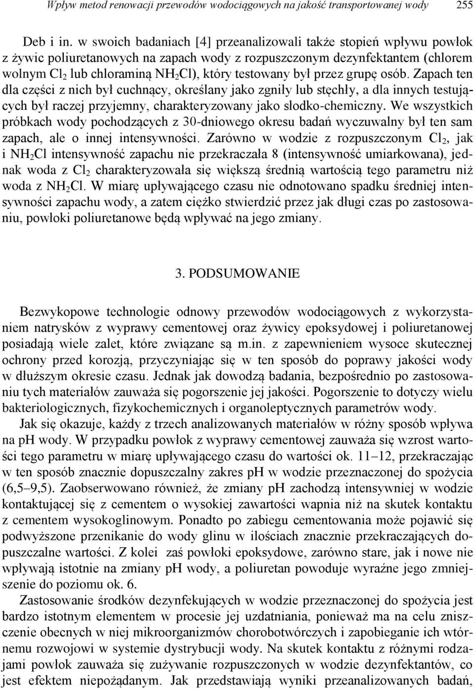 był przez grupę osób. Zapach ten dla części z nich był cuchnący, określany jako zgniły lub stęchły, a dla innych testujących był raczej przyjemny, charakteryzowany jako słodko-chemiczny.