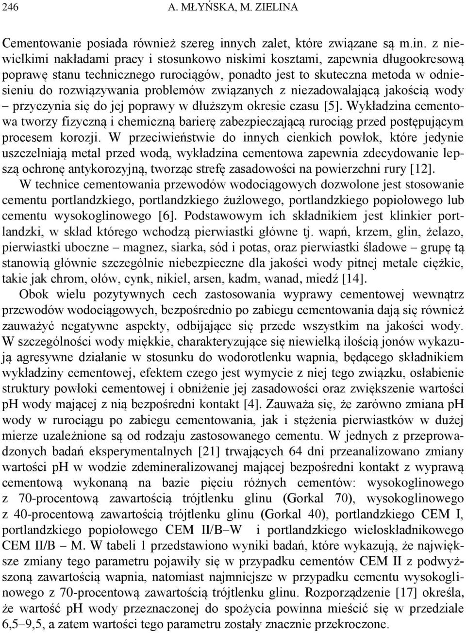 z niewielkimi nakładami pracy i stosunkowo niskimi kosztami, zapewnia długookresową poprawę stanu technicznego rurociągów, ponadto jest to skuteczna metoda w odniesieniu do rozwiązywania problemów