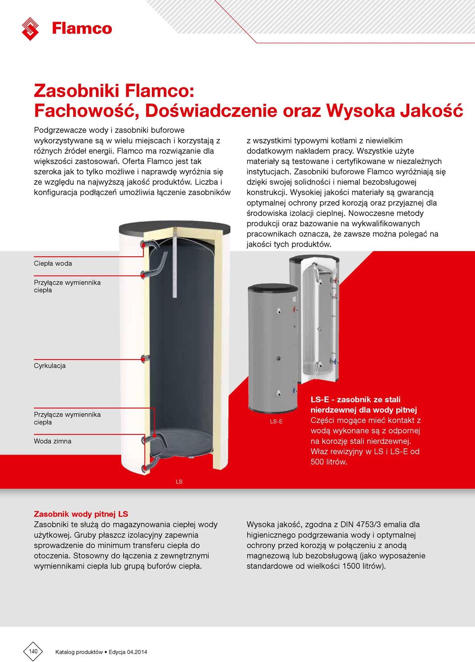 Liczba i konfiguracja podłączeń umożliwia łączenie zasobników iepła woda z wszystkimi typowymi kotłami z niewielkim dodatkowym nakładem pracy.