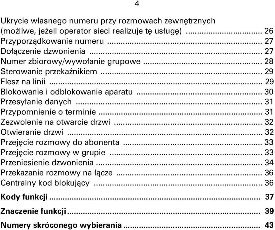 .. 31 Przypomnienie o terminie... 31 Zezwolenie na otwarcie drzwi... 32 Otwieranie drzwi... 32 Przejêcie rozmowy do abonenta... 33 Przejêcie rozmowy w grupie.