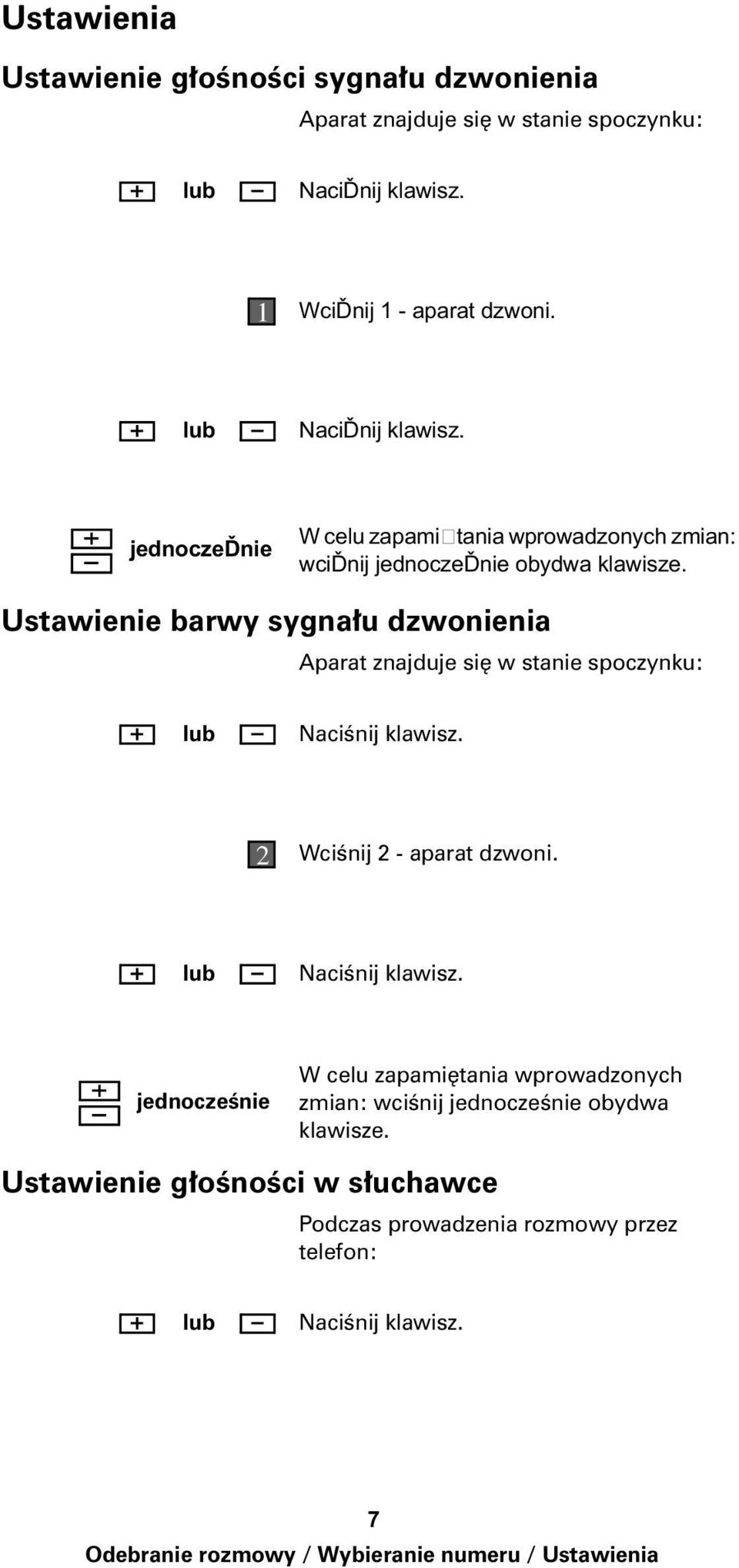 spoczynku: lub Naciœnij klawisz. 2 Wciœnij 2 - aparat dzwoni. lub Naciœnij klawisz. jednoczeœnie W celu zapamiêtania wprowadzonych zmian: wciœnij jednoczeœnie obydwa klawisze.