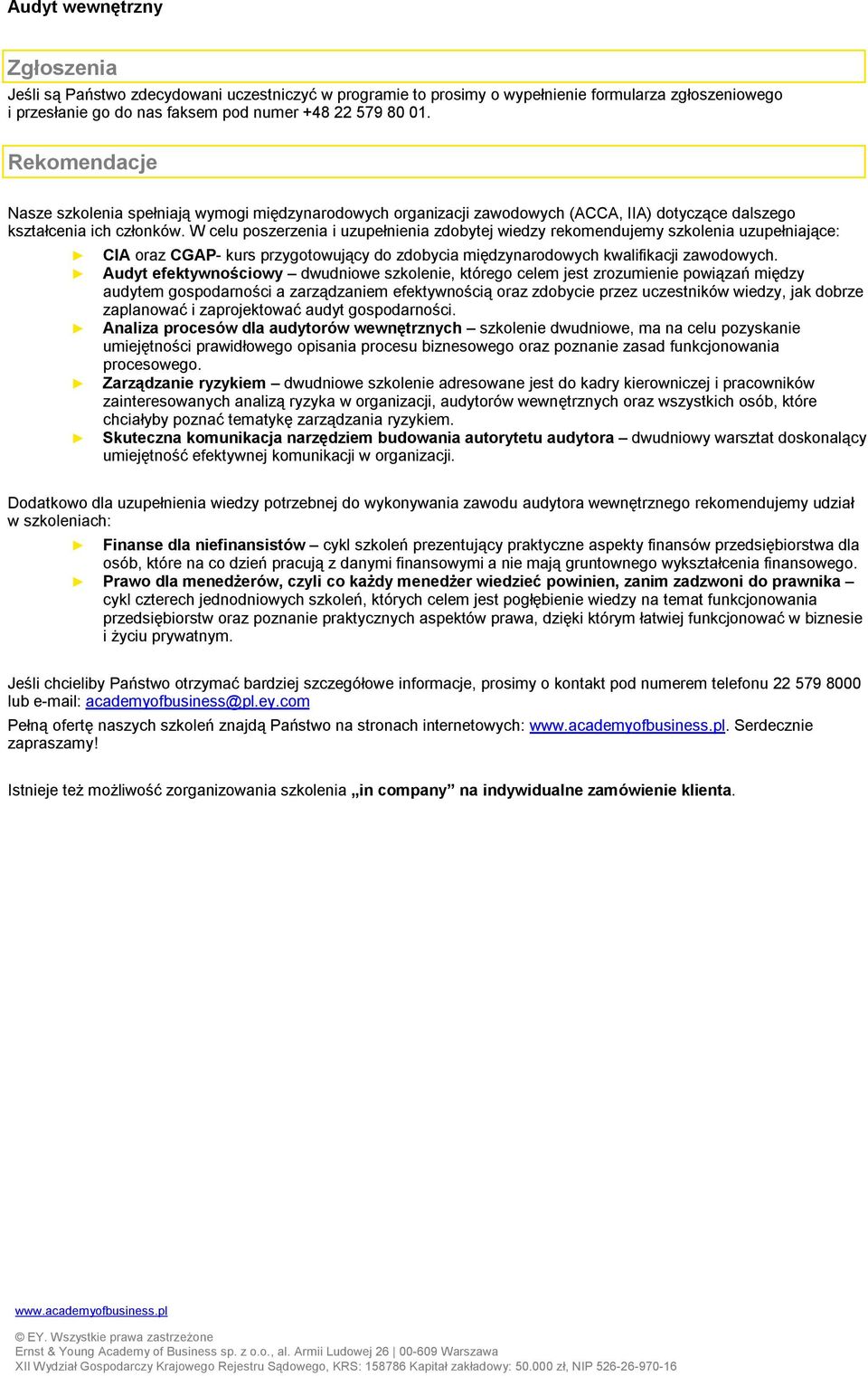 W celu poszerzenia i uzupełnienia zdobytej wiedzy rekomendujemy szkolenia uzupełniające: CIA oraz CGAP- kurs przygotowujący do zdobycia międzynarodowych kwalifikacji zawodowych.