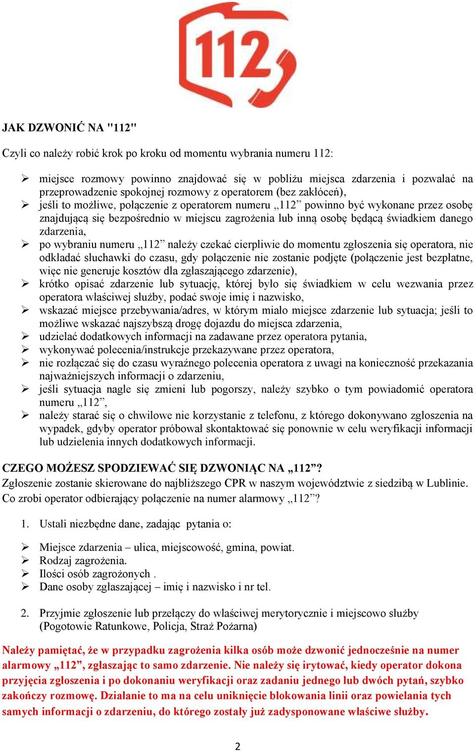 świadkiem danego zdarzenia, po wybraniu numeru 112 należy czekać cierpliwie do momentu zgłoszenia się operatora, nie odkładać słuchawki do czasu, gdy połączenie nie zostanie podjęte (połączenie jest