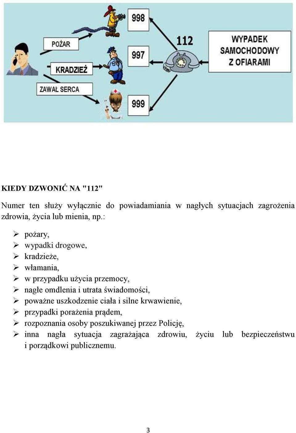 : pożary, wypadki drogowe, kradzieże, włamania, w przypadku użycia przemocy, nagłe omdlenia i utrata świadomości,