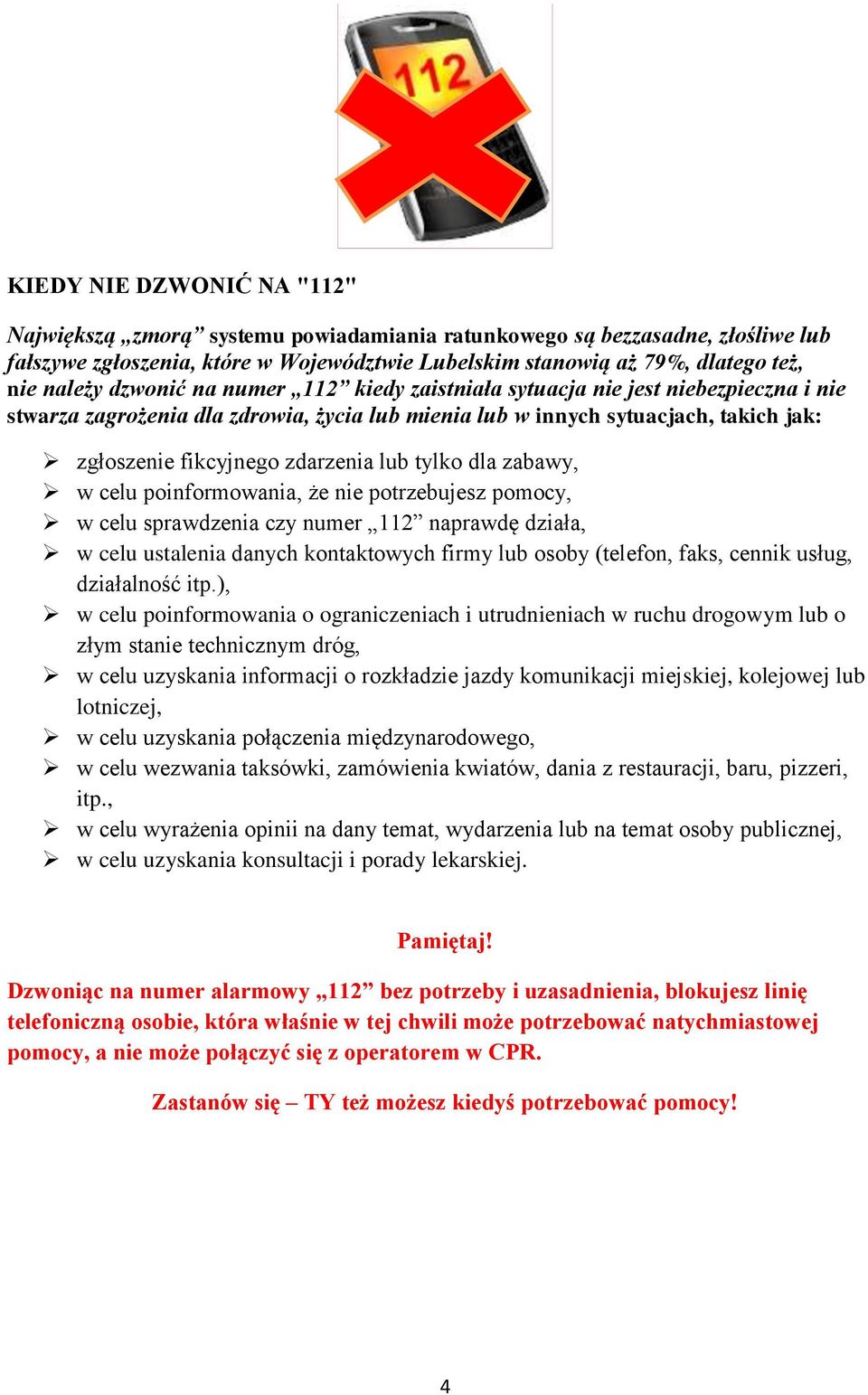 tylko dla zabawy, w celu poinformowania, że nie potrzebujesz pomocy, w celu sprawdzenia czy numer 112 naprawdę działa, w celu ustalenia danych kontaktowych firmy lub osoby (telefon, faks, cennik