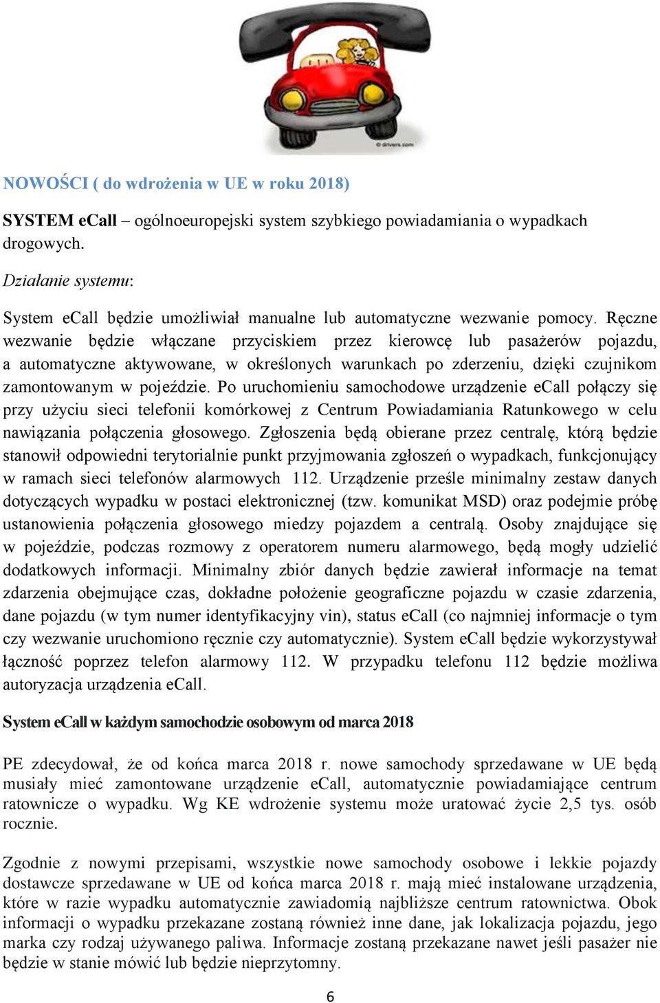 Ręczne wezwanie będzie włączane przyciskiem przez kierowcę lub pasażerów pojazdu, a automatyczne aktywowane, w określonych warunkach po zderzeniu, dzięki czujnikom zamontowanym w pojeździe.