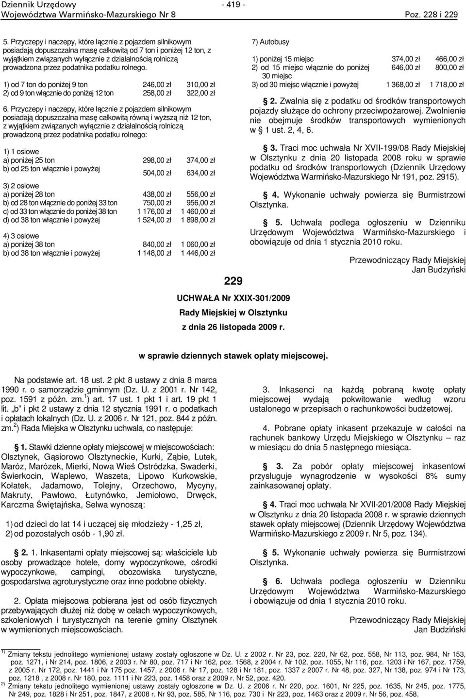 podatnika podatku rolnego. 1) od 7 ton do poniżej 9 ton 246,00 zł 310,00 zł 2) od 9 ton włącznie do poniżej 12 ton 258,00 zł 322,00 zł 6.