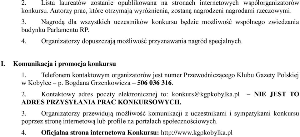 Komunikacja i promocja konkursu 1. Telefonem kontaktowym organizatorów jest numer Przewodniczącego Klubu Gazety Polskiej w Kobyłce p. Bogdana Grzenkowicza 506 036 316. 2.