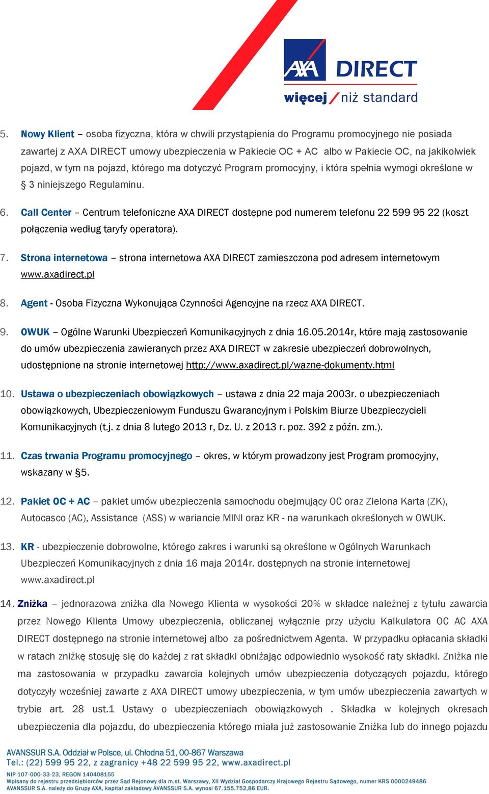 Call Center Centrum telefoniczne AXA DIRECT dostępne pod numerem telefonu 22 599 95 22 (koszt połączenia według taryfy operatora). 7.