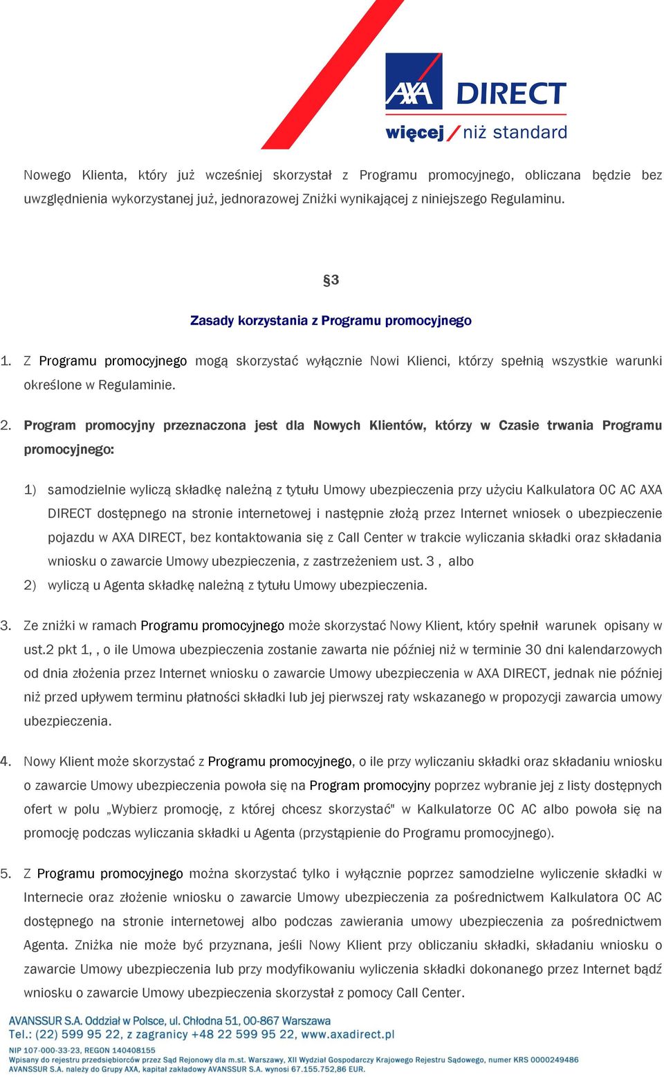 Program promocyjny przeznaczona jest dla Nowych Klientów, którzy w Czasie trwania Programu promocyjnego: 1) samodzielnie wyliczą składkę należną z tytułu Umowy ubezpieczenia przy użyciu Kalkulatora