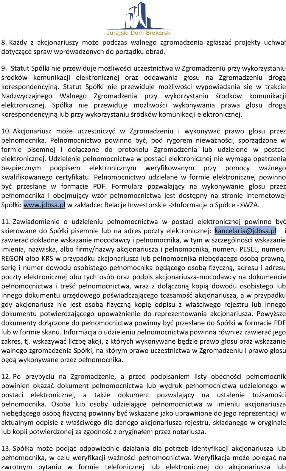 Statut Spółki nie przewiduje możliwości wypowiadania się w trakcie Nadzwyczajnego Walnego Zgromadzenia przy wykorzystaniu środków komunikacji elektronicznej.