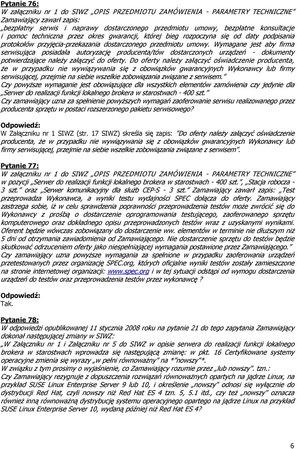 Wymagane jest aby firma serwisująca posiadała autoryzację producenta/tów dostarczonych urządzeń - dokumenty potwierdzające należy załączyć do oferty.