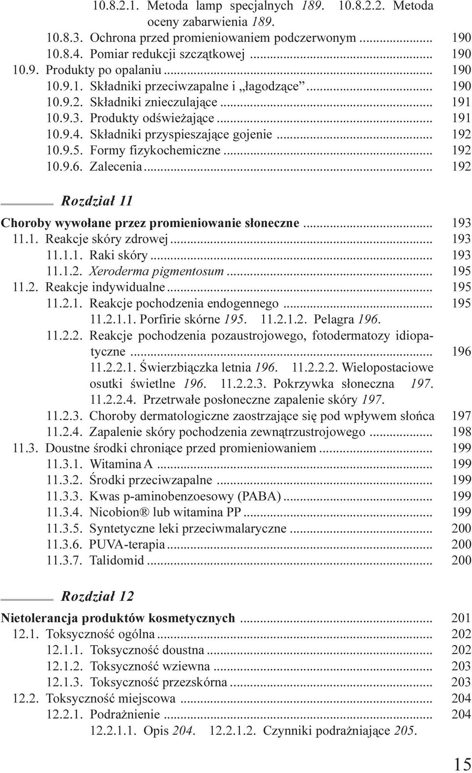 Formy fizykochemiczne... 192 10.9.6. Zalecenia... 192 Rozdzia³ 11 Choroby wywo³ane przez promieniowanie s³oneczne... 193 11.1. Reakcje skóry zdrowej... 193 11.1.1. Raki skóry... 193 11.1.2. Xeroderma pigmentosum.