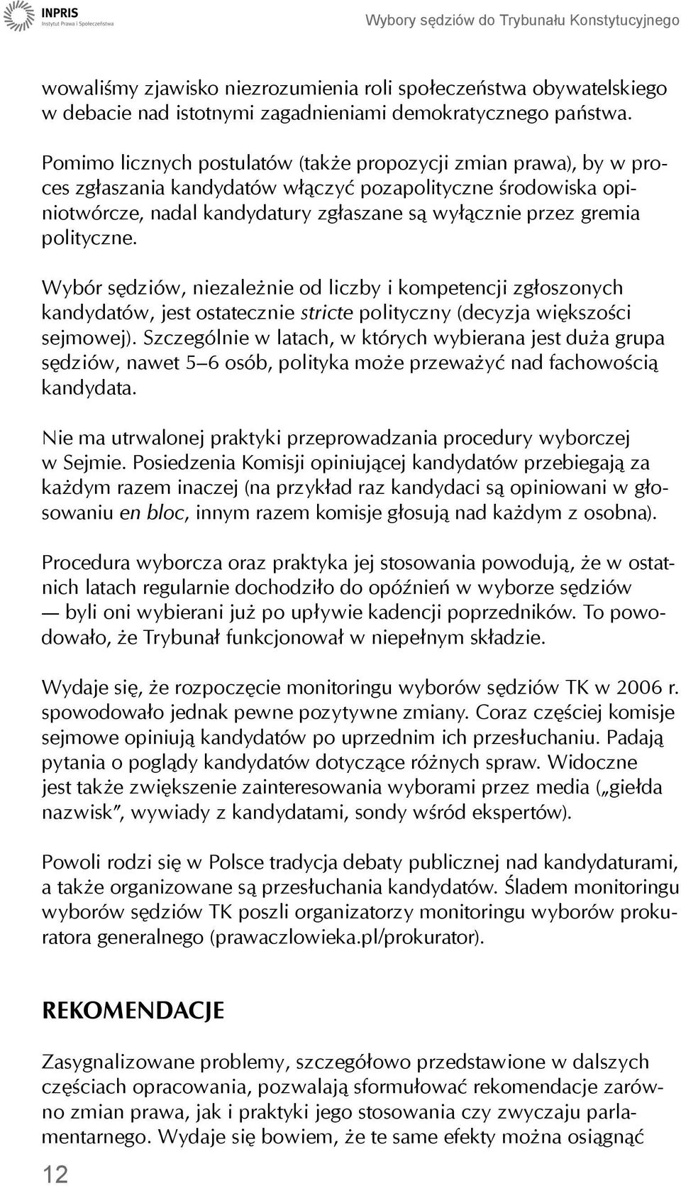 polityczne. Wybór sędziów, niezależnie od liczby i kompetencji zgłoszonych kandydatów, jest ostatecznie stricte polityczny (decyzja większości sejmowej).