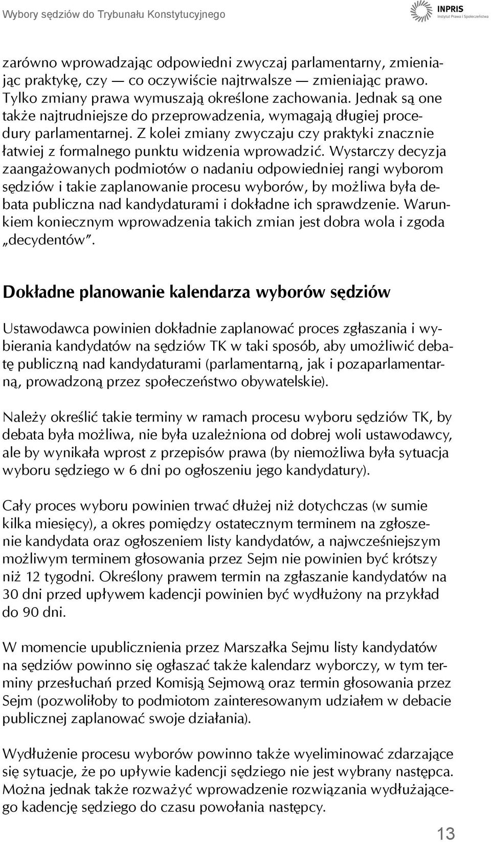 Wystarczy decyzja zaangażowanych podmiotów o nadaniu odpowiedniej rangi wyborom sędziów i takie zaplanowanie procesu wyborów, by możliwa była debata publiczna nad kandydaturami i dokładne ich