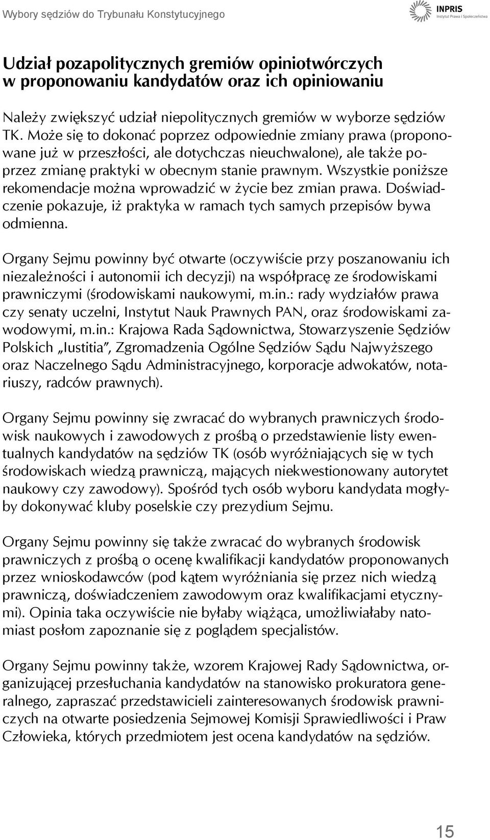 Wszystkie poniższe rekomendacje można wprowadzić w życie bez zmian prawa. Doświadczenie pokazuje, iż praktyka w ramach tych samych przepisów bywa odmienna.