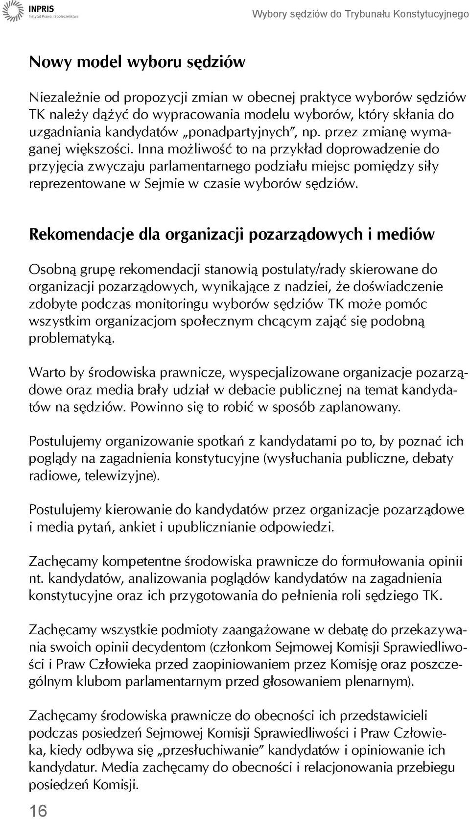 Rekomendacje dla organizacji pozarządowych i mediów Osobną grupę rekomendacji stanowią postulaty/rady skierowane do organizacji pozarządowych, wynikające z nadziei, że doświadczenie zdobyte podczas