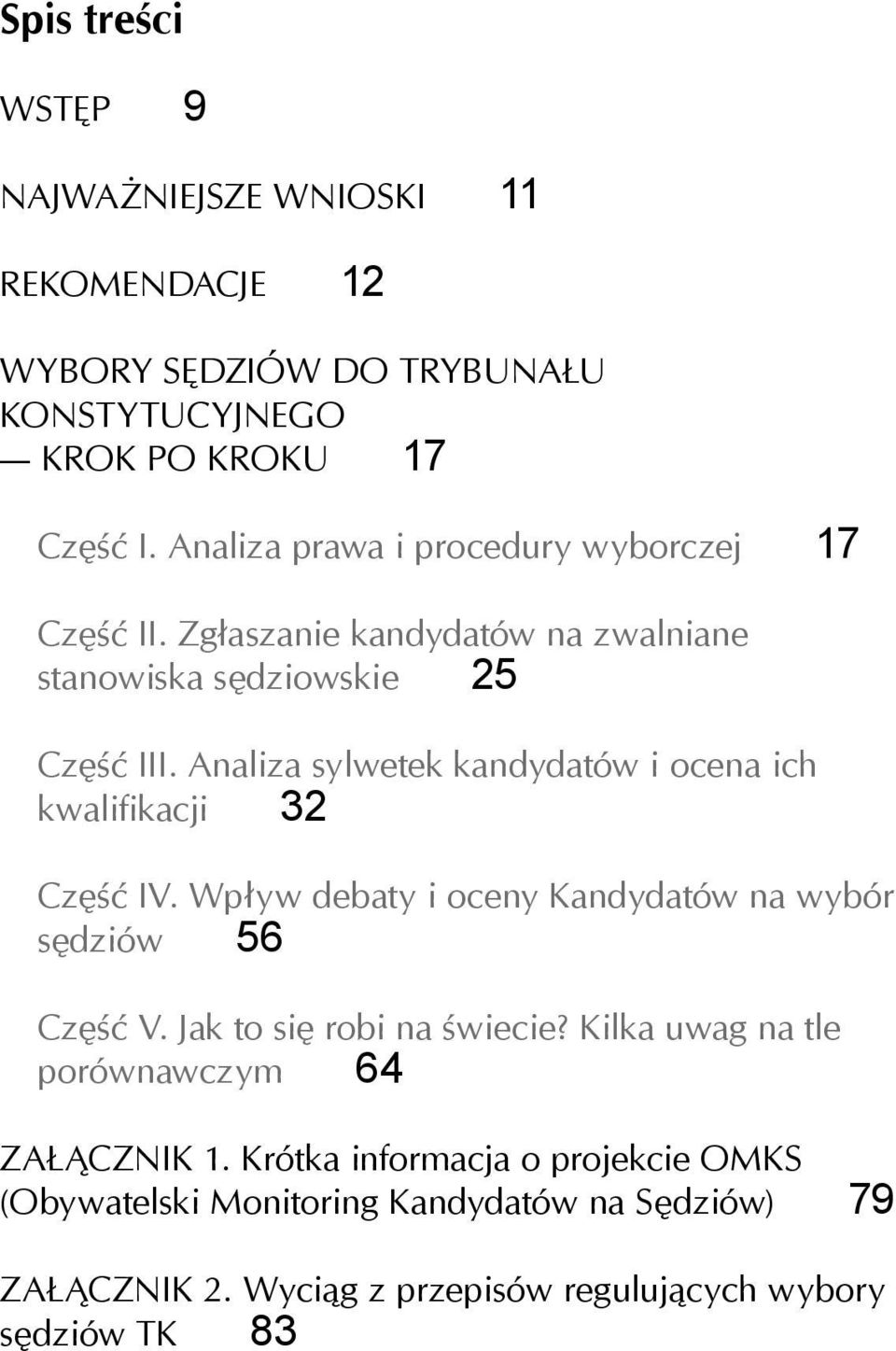 Analiza sylwetek kandydatów i ocena ich kwalifikacji 32 Część IV. Wpływ debaty i oceny Kandydatów na wybór sędziów 56 Część V.