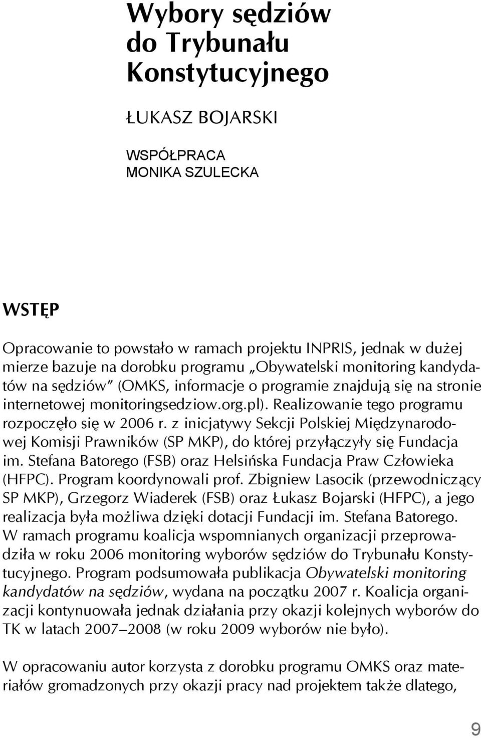 z inicjatywy Sekcji Polskiej Międzynarodowej Komisji Prawników (SP MKP), do której przyłączyły się Fundacja im. Stefana Batorego (FSB) oraz Helsińska Fundacja Praw Człowieka (HFPC).