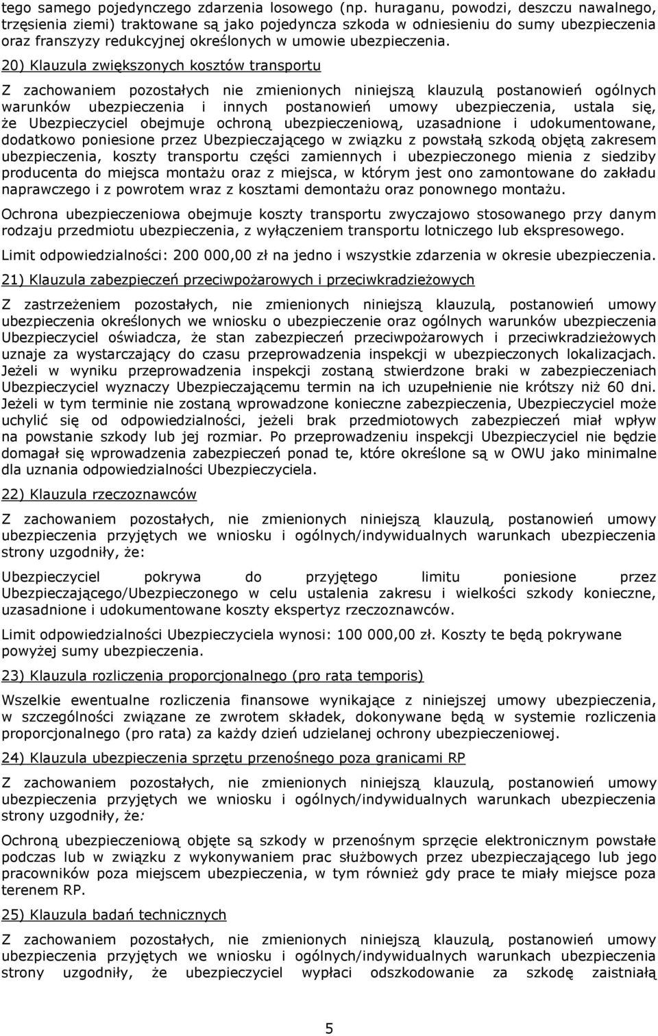 20) Klauzula zwiększonych kosztów transportu Z zachowaniem pozostałych nie zmienionych niniejszą klauzulą postanowień ogólnych warunków ubezpieczenia i innych postanowień umowy ubezpieczenia, ustala