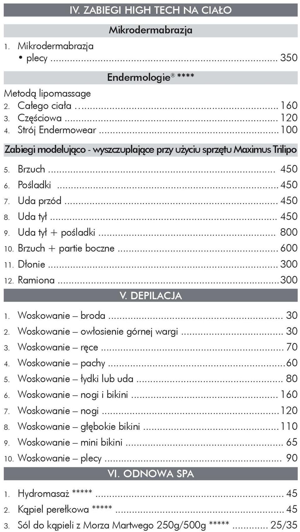 Brzuch + partie boczne... 600 11. Dłonie... 300 12. Ramiona... 300 V. DEPILACJA 1. Woskowanie broda... 30 2. Woskowanie owłosienie górnej wargi... 30 3. Woskowanie ręce... 70 4. Woskowanie pachy.