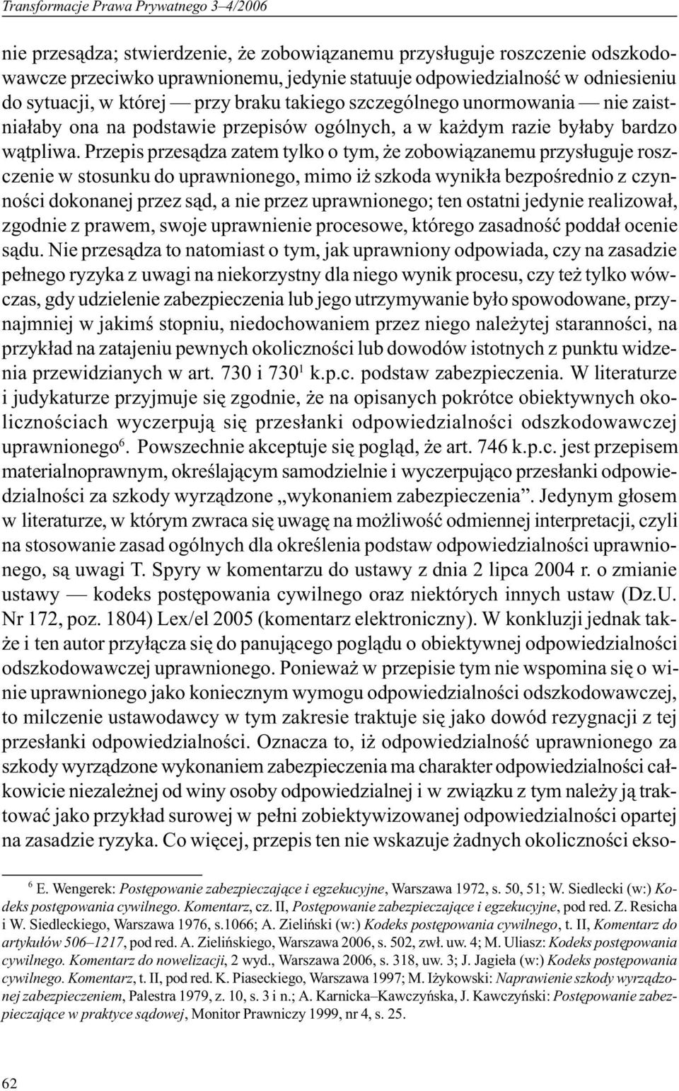 Przepis przes¹dza zatem tylko o tym, e zobowi¹zanemu przys³uguje roszczenie w stosunku do uprawnionego, mimo i szkoda wynik³a bezpoœrednio z czynnoœci dokonanej przez s¹d, a nie przez uprawnionego;