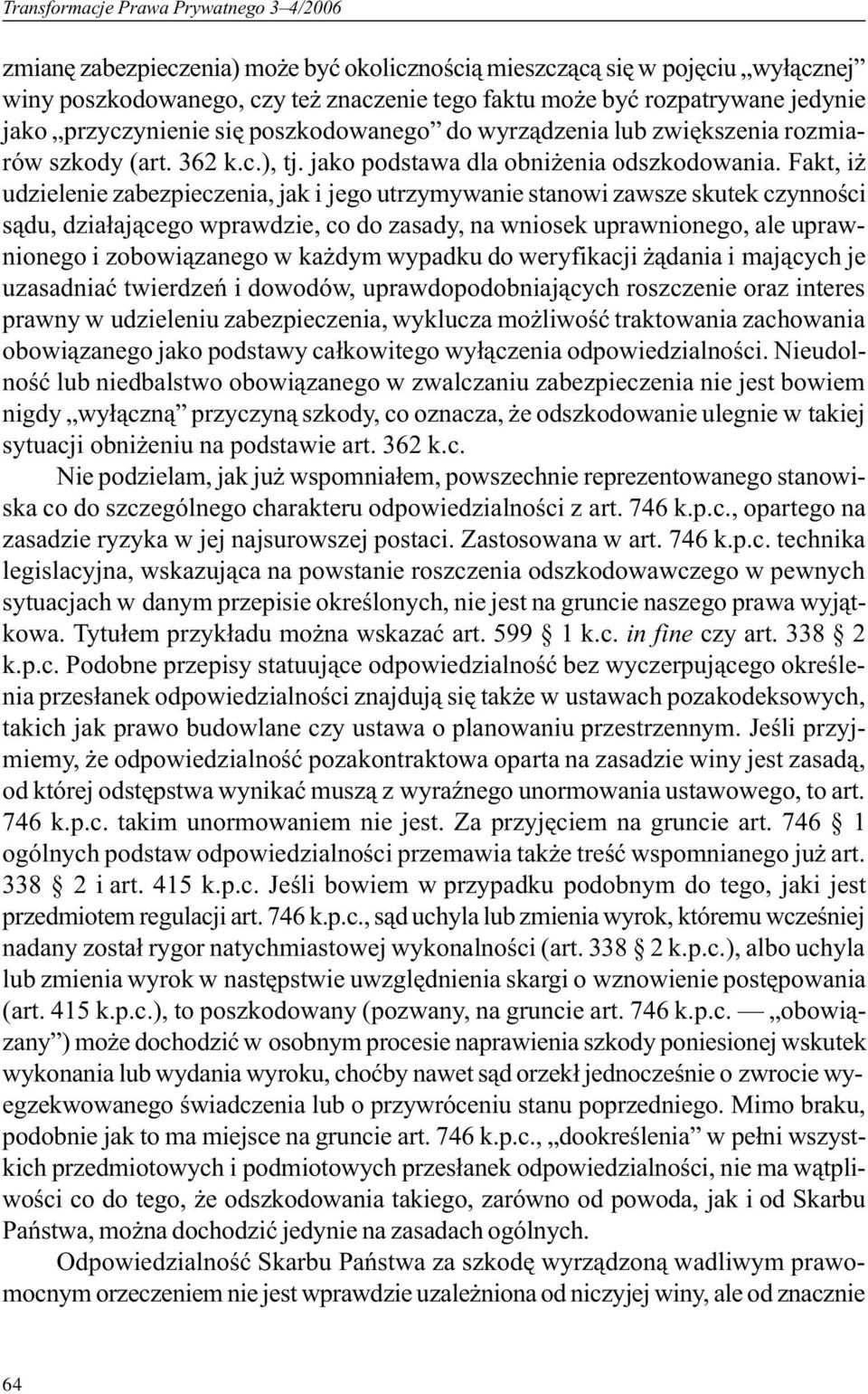 Fakt, i udzielenie zabezpieczenia, jak i jego utrzymywanie stanowi zawsze skutek czynnoœci s¹du, dzia³aj¹cego wprawdzie, co do zasady, na wniosek uprawnionego, ale uprawnionego i zobowi¹zanego w ka