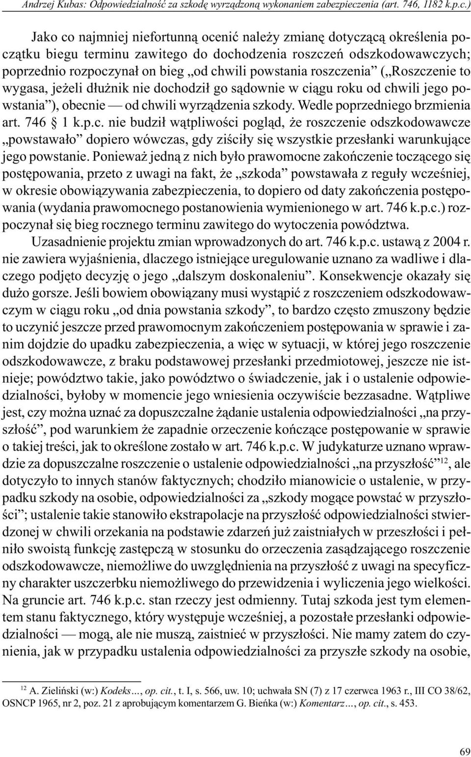 ) Jako co najmniej niefortunn¹ oceniæ nale y zmianê dotycz¹c¹ okreœlenia pocz¹tku biegu terminu zawitego do dochodzenia roszczeñ odszkodowawczych; poprzednio rozpoczyna³ on bieg od chwili powstania