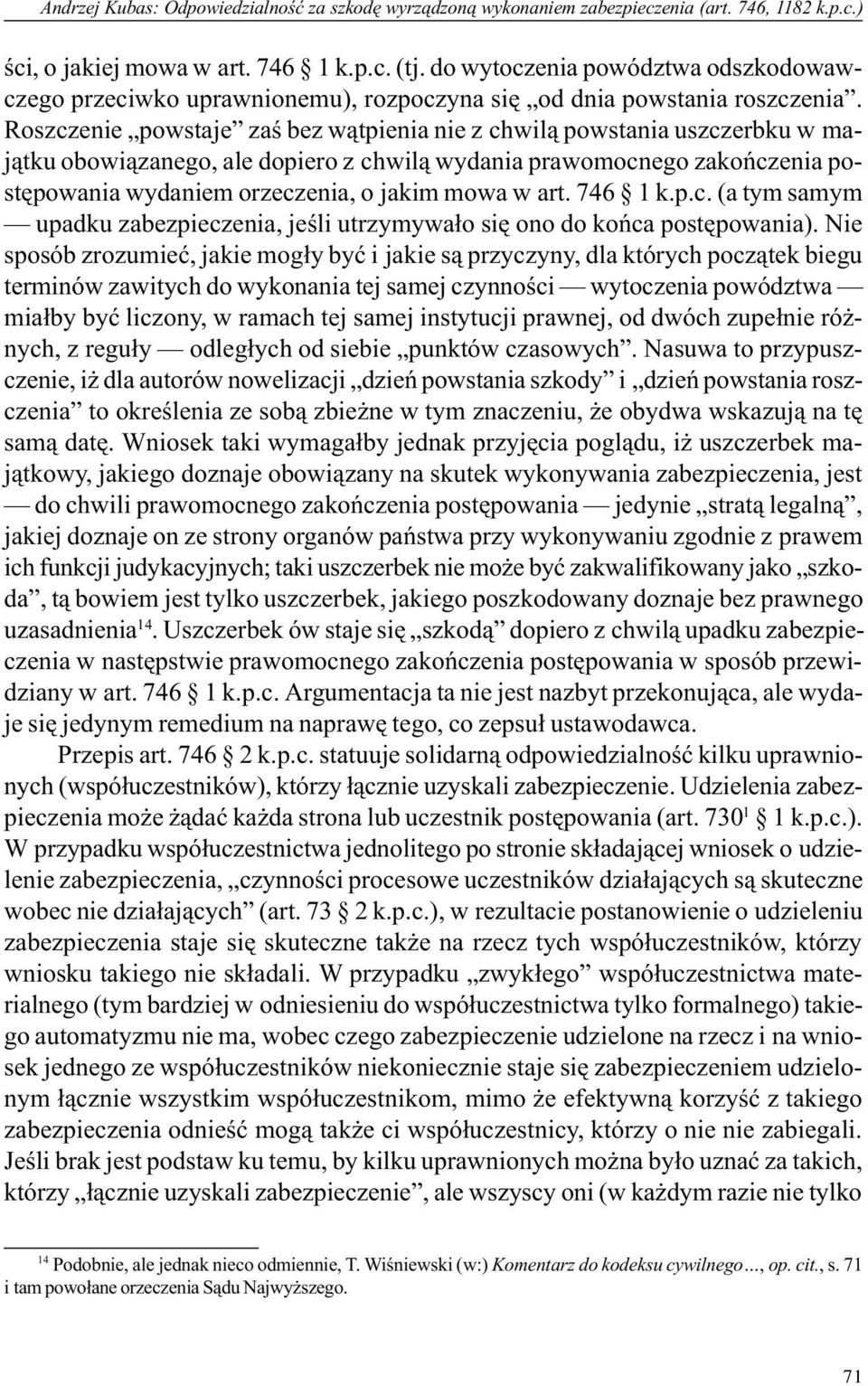 Roszczenie powstaje zaœ bez w¹tpienia nie z chwil¹ powstania uszczerbku w maj¹tku obowi¹zanego, ale dopiero z chwil¹ wydania prawomocnego zakoñczenia postêpowania wydaniem orzeczenia, o jakim mowa w