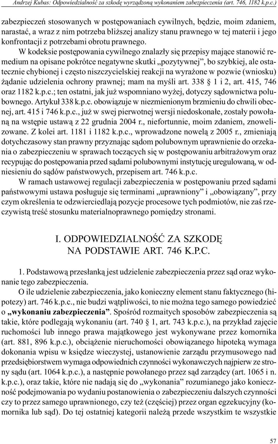 ) zabezpieczeñ stosowanych w postêpowaniach cywilnych, bêdzie, moim zdaniem, narastaæ, a wraz z nim potrzeba bli szej analizy stanu prawnego w tej materii i jego konfrontacji z potrzebami obrotu