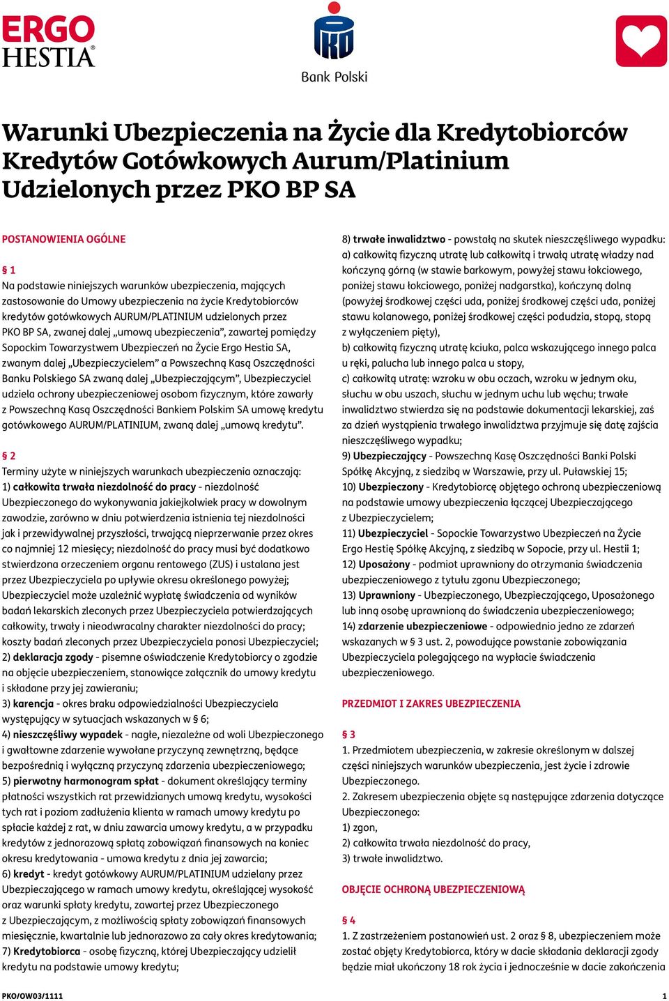 Ubezpieczeń na Życie Ergo Hestia SA, zwanym dalej Ubezpieczycielem a Powszechną Kasą Oszczędności Banku Polskiego SA zwaną dalej Ubezpieczającym, Ubezpieczyciel udziela ochrony ubezpieczeniowej