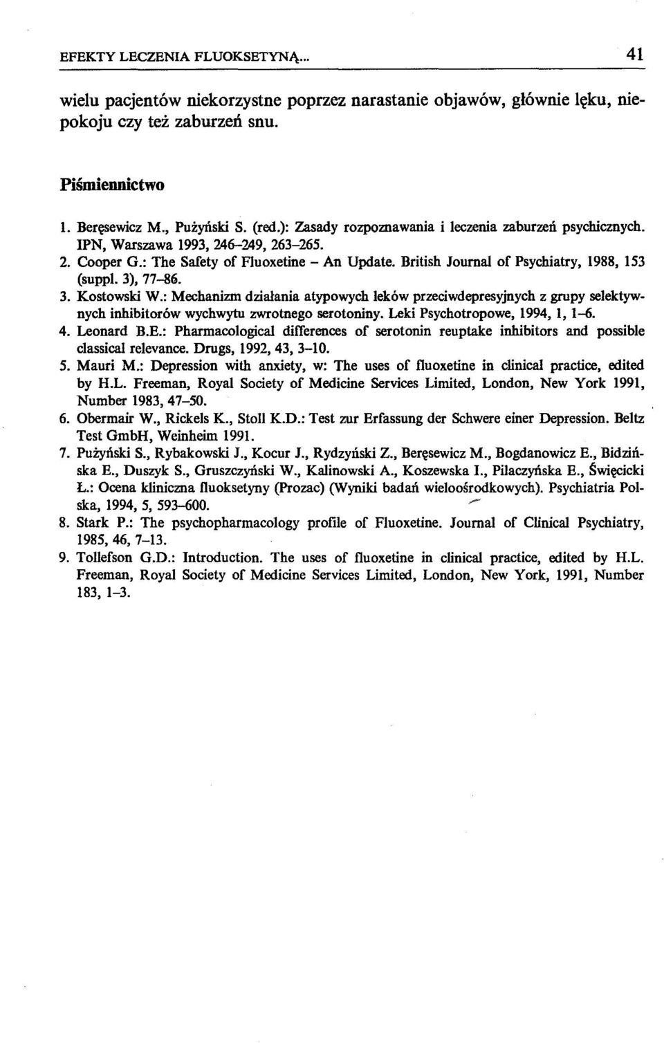 3), 77-86. 3. Kostowski W.: Mechanizm działania atypowych leków przeciwdepresyjnych z grupy selektywnych inhibitorów wychwytu zwrotnego serotoniny. Leki Psychotropowe, 1994, 1,1-6. 4. Leonard B.E.