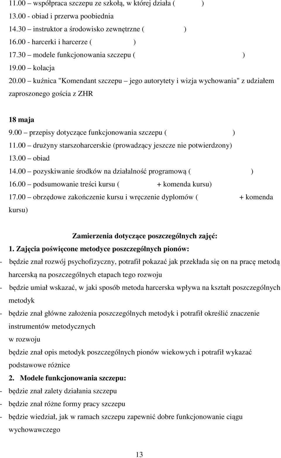 00 przepisy dotyczące funkcjonowania szczepu ( ) 11.00 drużyny starszoharcerskie (prowadzący jeszcze nie potwierdzony) 13.00 obiad 14.00 pozyskiwanie środków na działalność programową ( ) 16.