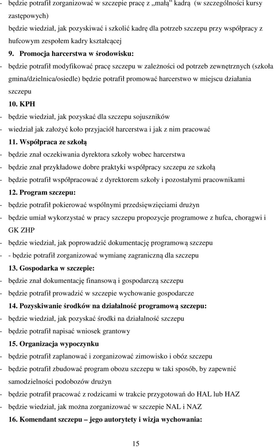 Promocja harcerstwa w środowisku: - będzie potrafił modyfikować pracę szczepu w zależności od potrzeb zewnętrznych (szkoła gmina/dzielnica/osiedle) będzie potrafił promować harcerstwo w miejscu