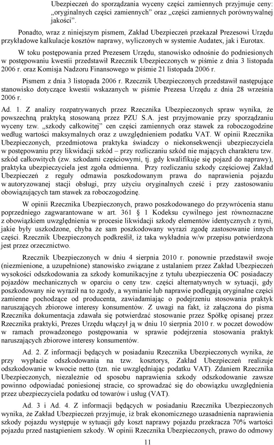 W toku postępowania przed Prezesem Urzędu, stanowisko odnośnie do podniesionych w postępowaniu kwestii przedstawił Rzecznik Ubezpieczonych w piśmie z dnia 3 listopada 2006 r.