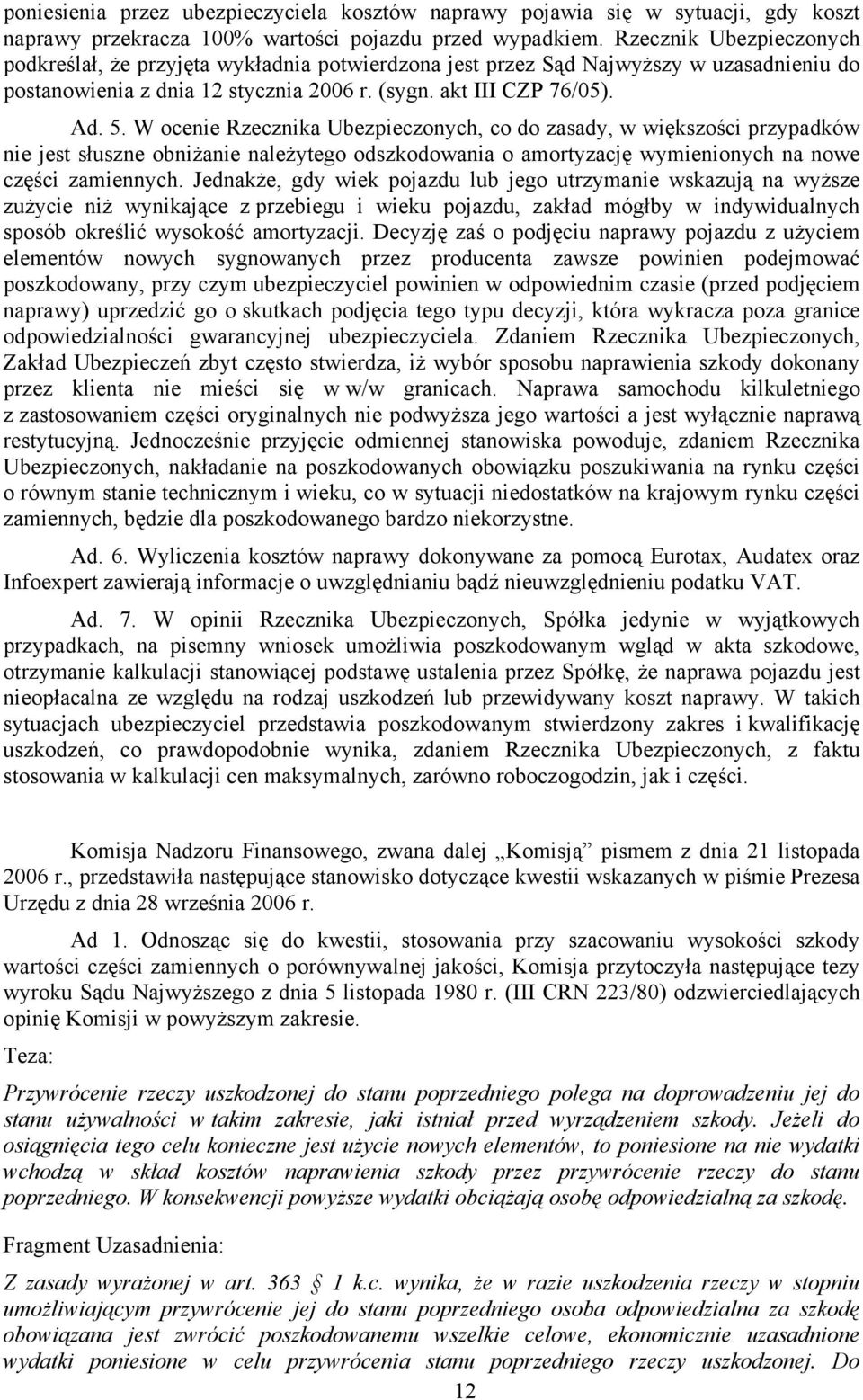 W ocenie Rzecznika Ubezpieczonych, co do zasady, w większości przypadków nie jest słuszne obniżanie należytego odszkodowania o amortyzację wymienionych na nowe części zamiennych.