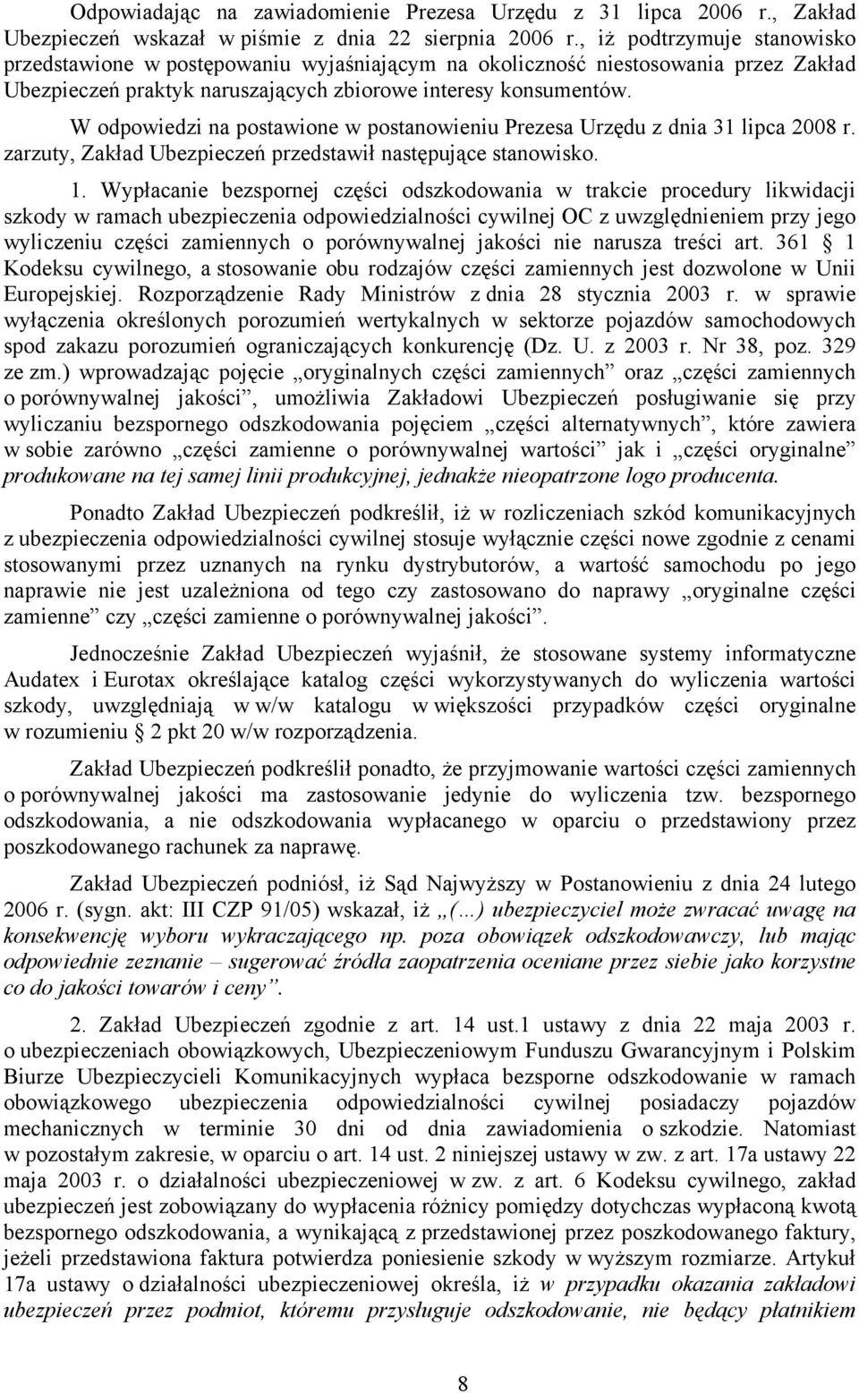 W odpowiedzi na postawione w postanowieniu Prezesa Urzędu z dnia 31 lipca 2008 r. zarzuty, Zakład Ubezpieczeń przedstawił następujące stanowisko. 1.