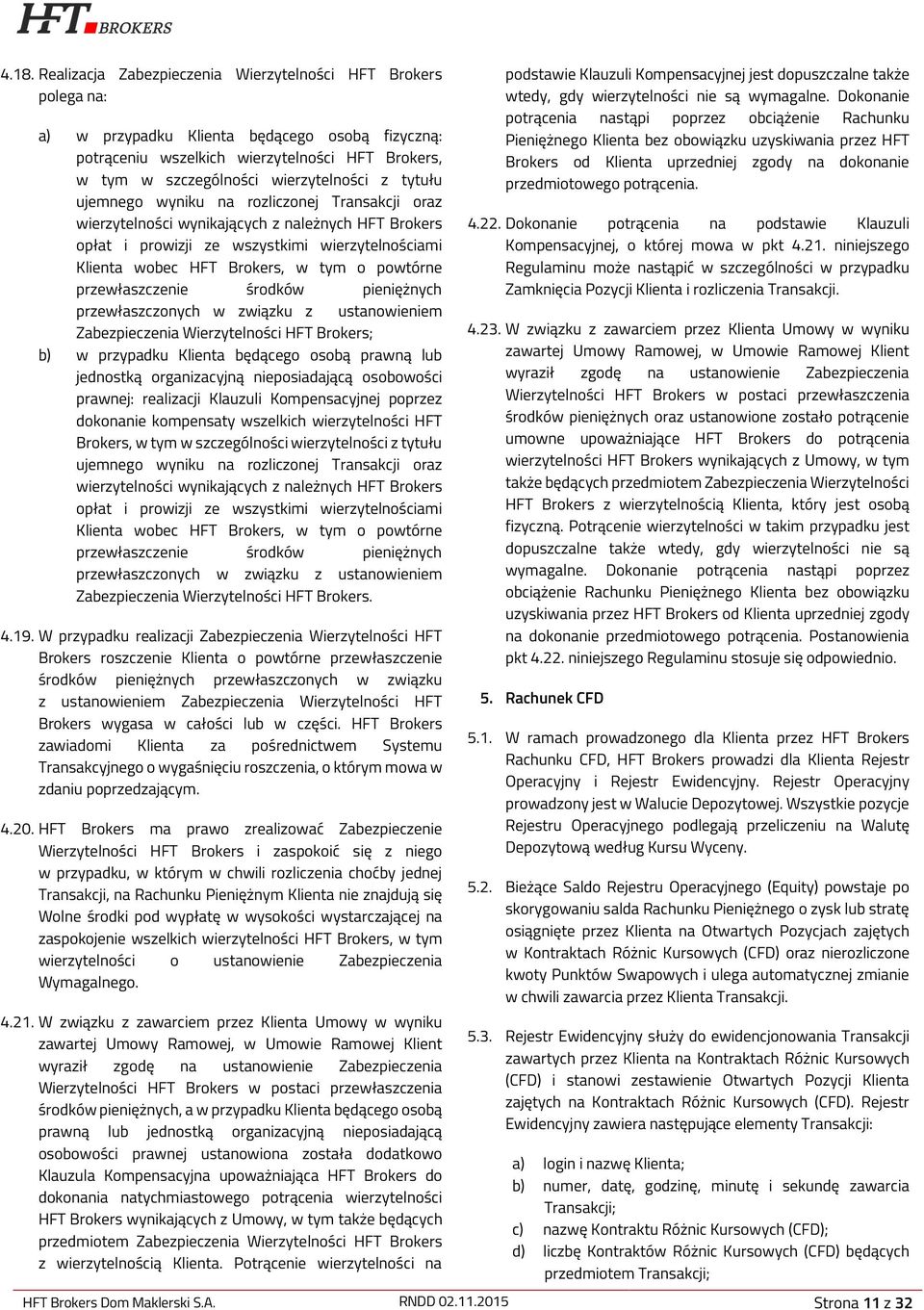 w tym o powtórne przewłaszczenie środków pieniężnych przewłaszczonych w związku z ustanowieniem Zabezpieczenia Wierzytelności HFT Brokers; b) w przypadku Klienta będącego osobą prawną lub jednostką