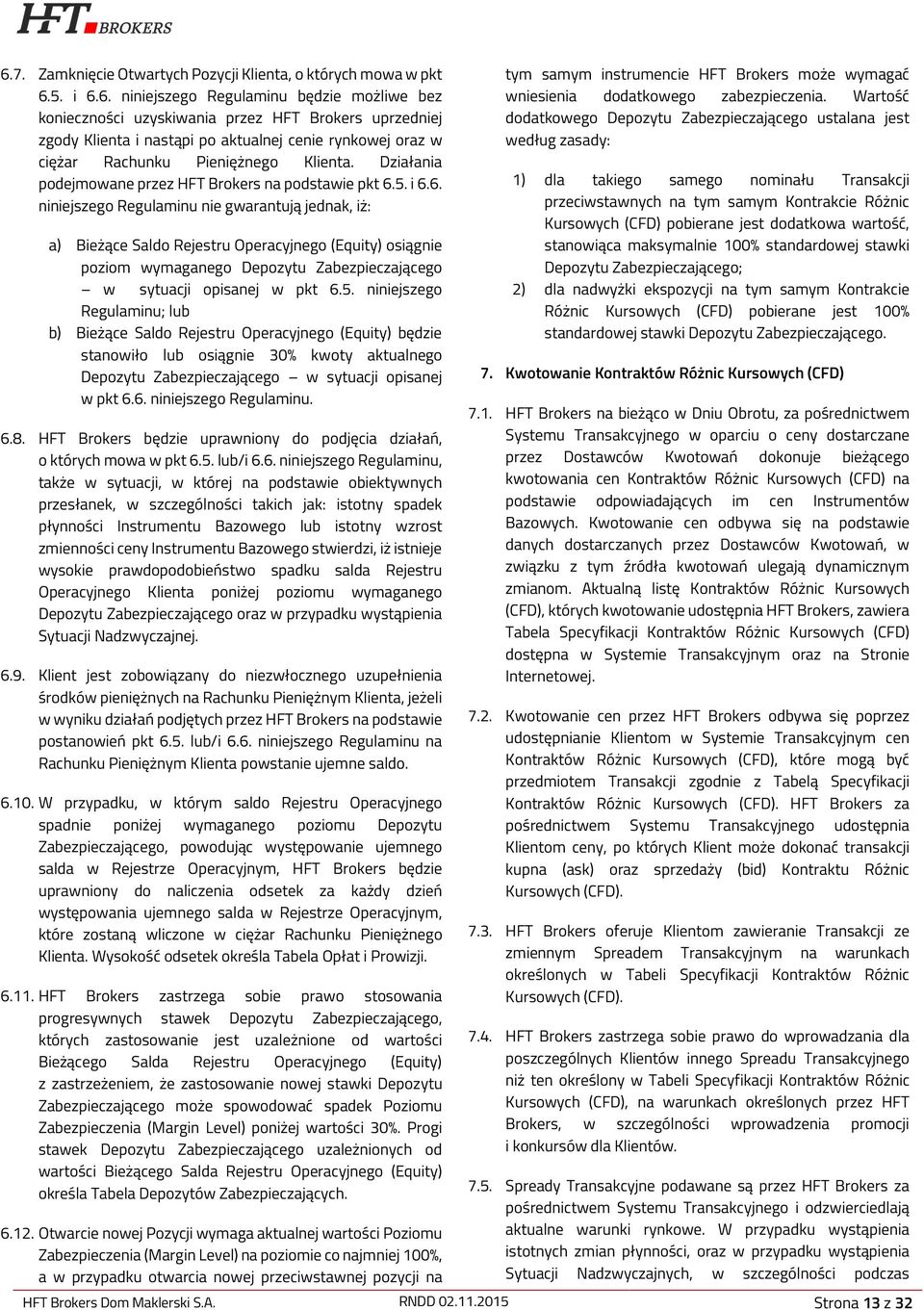 5. i 6.6. niniejszego Regulaminu nie gwarantują jednak, iż: a) Bieżące Saldo Rejestru Operacyjnego (Equity) osiągnie poziom wymaganego Depozytu Zabezpieczającego w sytuacji opisanej w pkt 6.5. niniejszego Regulaminu; lub b) Bieżące Saldo Rejestru Operacyjnego (Equity) będzie stanowiło lub osiągnie 30% kwoty aktualnego Depozytu Zabezpieczającego w sytuacji opisanej w pkt 6.