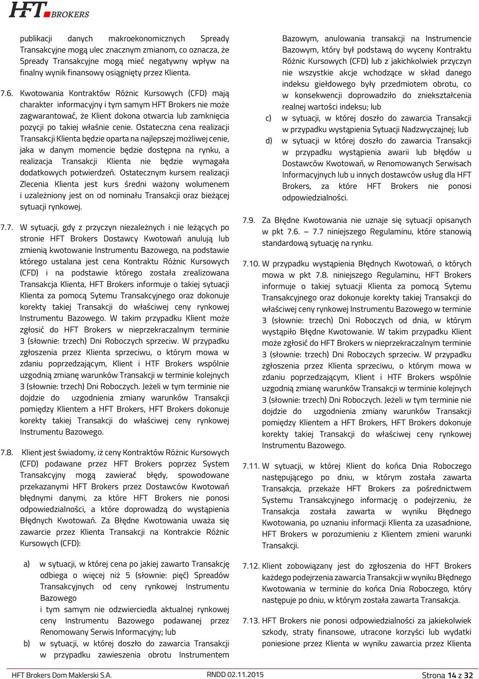 Ostateczna cena realizacji Transakcji Klienta będzie oparta na najlepszej możliwej cenie, jaka w danym momencie będzie dostępna na rynku, a realizacja Transakcji Klienta nie będzie wymagała